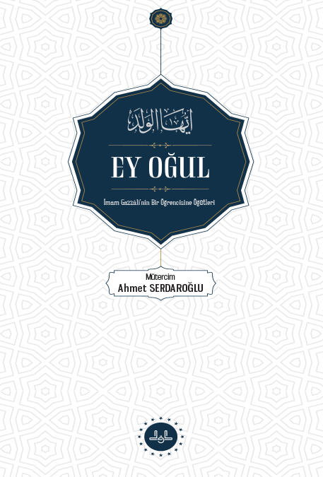 EY OĞUL İMAM GAZZÂLÎ’NİN BİR ÖĞRENCİSİNE ÖĞÜTLERİ